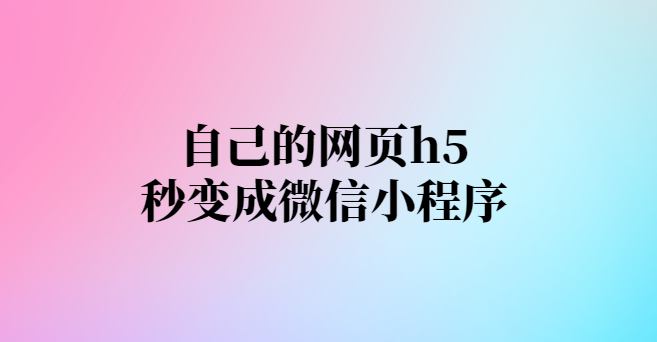 h5秒变成微信小程序-项目禅